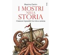 I mostri nella storia. Creature impossibili tra mito e scienza