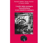 I mulini della montagna Tosco/Emiliana e sua maestà la castagna. Una storia che corre lungo la valle del Reno