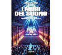 I muri del suono. Viaggio nei luoghi che hanno cambiato il rock - Martin John N.