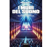 I muri del suono. Viaggio nei luoghi che hanno cambiato il rock - Martin John N.