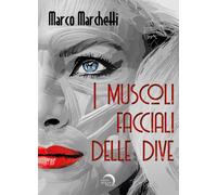 I muscoli facciali delle dive - Marchetti Marco