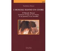 I muscoli hanno un cuore. Il Metodo Monari. Conoscere il corpo, le sue rin...