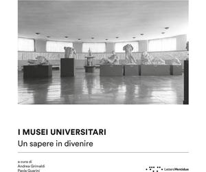 I musei universitari. Un sapere in divenire - Grimaldi Andrea, Guarini Paola