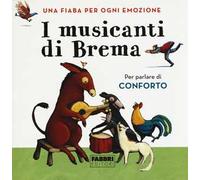 I musicanti di Brema. Una fiaba per ogni emozione. Ediz. a colori
