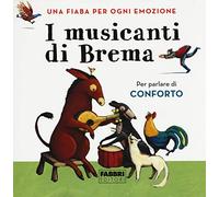 I musicanti di Brema. Una fiaba per ogni emozione. Ediz. a colori
