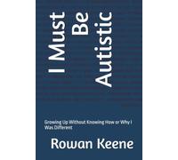 I Must Be Autistic: Growing Up Without Knowing How or Why I Was Different