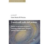 I mutevoli volti del potere: Essenza ed espressione del potere: Linguaggi, luoghi e spazi, funzioni, simboli e rappresentazioni