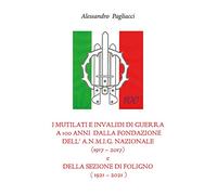 I mutilati e invalidi di guerra a 100 anni dalla fondazione dell'A.N.M.I.G. nazionale (1917-2017) e della sezione di Foligno (1921-2021)