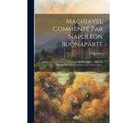 I Napoléon Machiavel Commenté Par Napoléon Buonaparte (Tascabile)