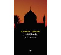 I Naqshbandi. Uomini, storia e dottrine di un ordine sufi - Giordani Demetrio