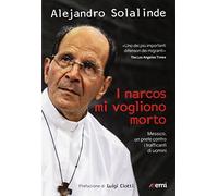 I narcos mi vogliono morto. Messico, un prete contro i trafficanti di uomini