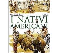 I nativi americani. Vita quotidiana. Scoprire la storia