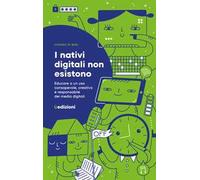 I nativi digitali non esistono. Educare a un uso consapevole, creativo e responsabile dei media digitali