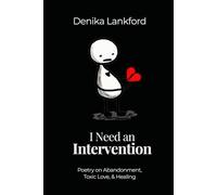 I Need an Intervention: A Poetry Collection on Abandonment, Toxic Love, and Healing
