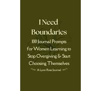 I Need Boundaries: 100 Journal Prompts for Women Learning to Stop Overgiving & Start Choosing Themselves (Full-Color Edition)