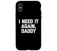 I Need It Again, Daddy - Divertente detto sarcastico carino novità Custodia per iPhone X/XS