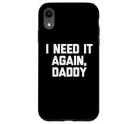 I Need It Again, Daddy - Divertente detto sarcastico carino novità Custodia per iPhone XR