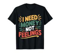 I Need Money Not Feelings Hustle Finance - Maglietta