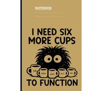 I Need Six More Cups To Function With Monster Cute And Five Cup On Dark Yellow Cover Funny Gift Everyone: Notebook for Sleepyheads