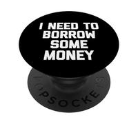 I Need To Borrow Some Money - Divertente detto Sarcastico Novità PopSockets PopGrip Adesivo