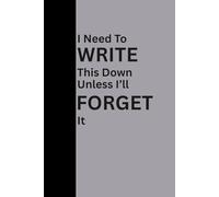 I Need To Write This Down Unless I'll Forget It: Funny Gift Notebook Journal for Friends and Family