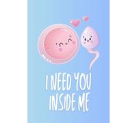 I Need You Inside Me: A Naughty Science Pun Journal - Funny Gift for Boyfriend or Husband, Cute Humor Notebook for Couples: A Hilariously Suggestive ... Entendre, Perfect Valentine’s Day or Anniv