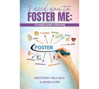 I Need You To Foster Me: A Complete Guide To Fostering