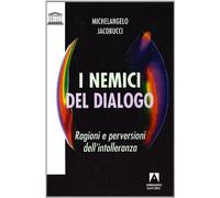 I nemici del dialogo. Ragioni e perversioni dell'intolleranza