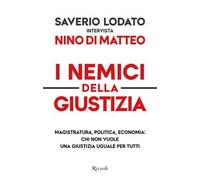 I nemici della giustizia. Magistratura, politica, economia: chi non vuole una giustizia uguale per tutti