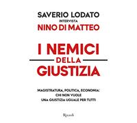 I nemici della giustizia. Magistratura, politica, economia: chi non vuole una giustizia uguale per tutti