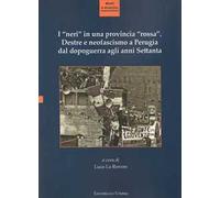 I «neri» in una provincia «rossa». Destre e neofascismo a Perugia dal dopoguerra agli anni Settanta. Ediz. integrale
