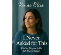 I Never Asked For This: Finding Purpose in the Life I Never Chose