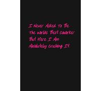 I Never Asked To Be The Worlds Best Coworker But Here I Am Absolutely Crushing It: Funny Coworker Gift Journal - Appreciation Notebook for Colleagues, Office Humor Gag Gift for Men & Women (160 pages)