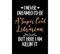 I Never Dreamed I'd be a super cool Librarian But Here I 'am killin' it: Funny Notebook for librarian , men and women