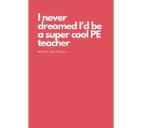 I Never Dreamed I'd Be a Super-Cool PE Teacher But Here I am Killing It Notebook