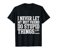 I Never Let My Best Friend Do Stupid Things Alone - Maglietta