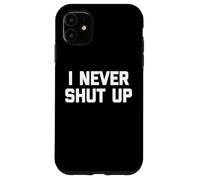 I Never Shut Up - Divertente detto sarcastico carino fresco novità Custodia per iPhone 11
