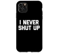 I Never Shut Up - Divertente detto sarcastico carino fresco novità Custodia per iPhone 11 Pro Max