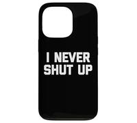 I Never Shut Up - Divertente detto sarcastico carino fresco novità Custodia per iPhone 13 Pro