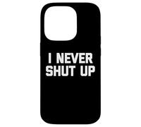 I Never Shut Up - Divertente detto sarcastico carino fresco novità Custodia per iPhone 14 Pro