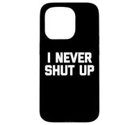 I Never Shut Up - Divertente detto sarcastico carino fresco novità Custodia per iPhone 15 Pro