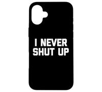 I Never Shut Up - Divertente detto sarcastico carino fresco novità Custodia per iPhone 16 Plus