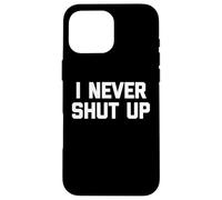 I Never Shut Up - Divertente detto sarcastico carino fresco novità Custodia per iPhone 16 Pro Max