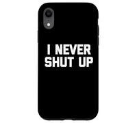I Never Shut Up - Divertente detto sarcastico carino fresco novità Custodia per iPhone XR