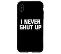 I Never Shut Up - Divertente detto sarcastico carino fresco novità Custodia per iPhone XS Max