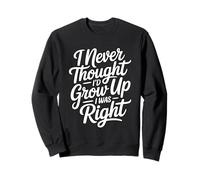 I Never Thought I'd Grow Up I Was Right Felpa