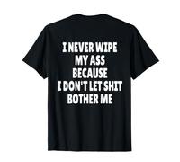 I Never Wipe My Ass Because I Don't Let Shit Bother Me Maglietta