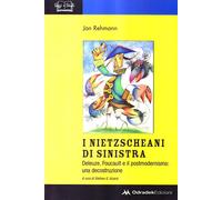 I nietzscheani di sinistra. Deleuze, Foucault e il postmodernismo. Decostr...