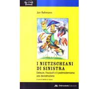 I nietzscheani di sinistra. Deleuze, Foucault e il postmodernismo. Decostr...