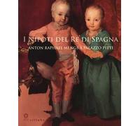 I nipoti del re di Spagna. Anton Raphael Mengs a Palazzo Pitti. Catalogo della mostra (Firenze, 19 settembre 2017-7 gennaio 2018). Ediz. a colori